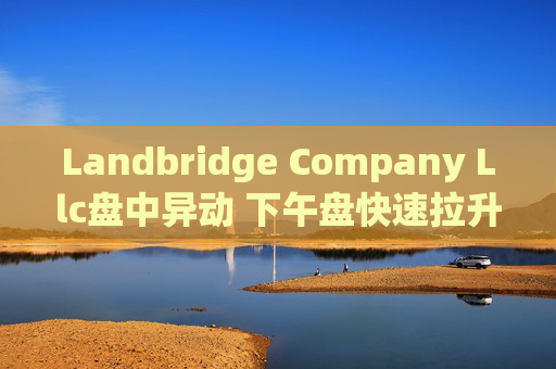 Landbridge Company Llc盘中异动 下午盘快速拉升5.14%报39.79美元