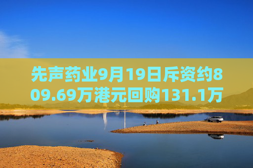 先声药业9月19日斥资约809.69万港元回购131.1万股