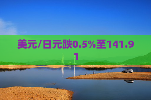 美元/日元跌0.5%至141.91  第1张